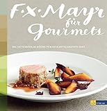 F.X. Mayr für Gourmets: Die genussvolle Küche für eine intelligente Diät livre