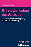 Die vielen Farben des Autismus: Spektrum, Ursachen, Diagnose, Therapie und Beratung livre