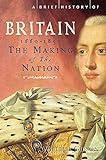 A Brief History of Britain 1660 - 1851: The Making of the Nation livre