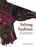 Felting Fashion: Creative and Inspirational Techniques for Felt-Makers livre