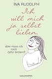 Ich will mich ja selbst lieben,: aber muss ich mich dafür ändern? livre