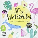 50 x Watercolor - Flamingo, Kaktus & Co.: Die beliebtesten Aquarellmotive in nur 5 Schritten malen livre