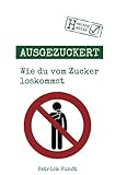 Ausgezuckert: Wie du vom Zucker loskommst livre