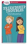 Friendship Troubles: Dealing With Fights, Being Left Out, and the Whole Popularity Thing livre