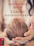 INSTINCTIVE BIRTH - Geburt aus eigener Kraft: Handbuch zur ganzheitlichen Vorbereitung auf ein posit livre