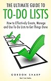 The Ultimate Guide to To-Do Lists - How to Effectively Create, Manage and Use To-Do Lists to Get Thi livre