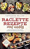 Raclette Rezepte mal anders: Kreative Rezepte für mehr Genuss mit dem Raclette Gerät, inkl. Dips u livre