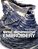 Three-dimensional Embroidery: Methods of Construction for the Third Dimension. livre