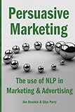Persuasive Marketing: The use of NLP in Advertising & Marketing (English Edition) livre
