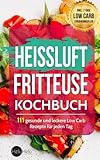 Heißluftfritteuse Kochbuch: 111 gesunde und leckere Low Carb Rezepte für jeden Tag (BONUS: Inkl. 7 livre