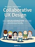 Collaborative UX Design: Lean UX und Design Thinking: Teambasierte Entwicklung menschzentrierter Pro livre