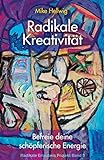 Radikale Kreativität: Befreie deine schöpferische Energie (Radikale Erlaubnis Projekt Band 3) livre