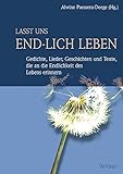 Lasst uns end-lich leben: Gedichte, Lieder, Geschichten und Texte, die an die Endlichkeit des Lebens livre