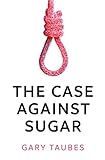 The Case Against Sugar livre