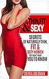 Thin, Fit & Sexy: Secrets of Naturally Thin, Fit & Sexy Women They Don't Want You to Know (English E livre