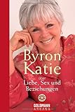 Byron Katie über Liebe, Sex und Beziehungen livre