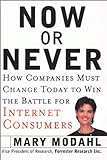 Now or Never: How Companies Must Change to Win the Battle for Internet Consumers livre