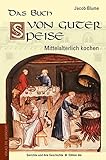 Das Buch von guter Speise: Mittelalterlich kochen - Gerichte und ihre Geschichte livre