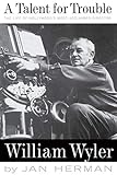 A Talent For Trouble: The Life Of Hollywood's Most Acclaimed Director, William Wyler livre