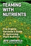 Teaming with Nutrients: The Organic Gardener's Guide to Optimizing Plant Nutrition (English Edition) livre