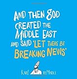 And Then God Created the Middle East and Said Let There Be Breaking News livre