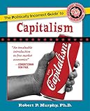 The Politically Incorrect Guide to Capitalism livre