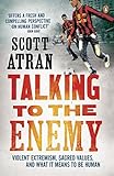 Talking to the Enemy: Violent Extremism, Sacred Values, and What it Means to Be Human livre