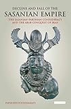 Decline and Fall of the Sasanian Empire: The Sasanian-Parthian Confederacy and the Arab Conquest of livre