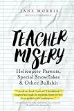 Teacher Misery: Helicopter Parents, Special Snowflakes, and Other Bullshit livre