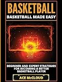 Basketball: Basketball Made Easy: Beginner and Expert Strategies for Becoming a Better Basketball Pl livre