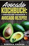 Avocado Kochbuch: Kreative und traumhafte Avocado Rezepte! livre