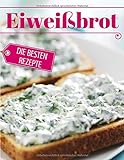 Eiweißbrot - die besten Rezepte: Das Rezeptbuch: Brot backen - das Brotbackbuch: Die besten Rezepte livre