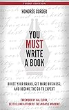 You Must Write a Book: Boost Your Brand, Get More Business, and Become the Go-To Expert (English Edi livre