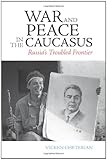 War and Peace in the Caucasus: Russia's Troubled Frontier livre