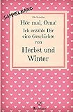 Hör mal, Oma! Ich erzähle Dir eine Geschichte von Herbst und Winter: Herbst- und Wintergeschichten livre