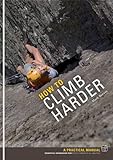 How to Climb Harder: A Practical Manual, Essential Knowledge for Rock Climbers of All Abilities livre