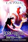 Born a Witch... Drafted by the FBI!: An urban fantasy FBI thriller (The Federal Witch Book 0) (Engli livre