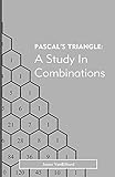 Pascal's Triangle: A Study in Combinations (English Edition) livre