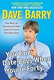You Can Date Boys When You're Forty: Dave Barry on Parenting and Other Topics He Knows Very Little A livre