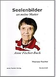 Seelenbilder an meine Mutter Anne Fischer-Buck (In Nachfolge der Norderstedter Beiträge zur menschl livre