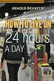 How to Live on 24 Hours a Day (Business Library) (English Edition) livre