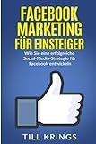 Facebook Marketing für Einsteiger: Wie Sie eine erfolgreiche Social-Media-Strategie für Facebook e livre