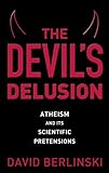 The Devil's Delusion: Atheism and Its Scientific Pretensions livre