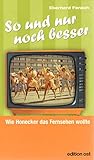 So und nur noch besser. Wie Honecker das Fernsehen wollte (Edition Ost) livre