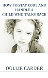 How to Stay Cool and Handle a Child Who Talks Back (Rude Kids Talk Back Book 1) (English Edition) livre