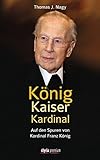 König Kaiser Kardinal: Auf den Spuren von Kardinal Franz König livre