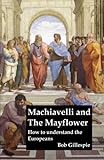 Machiavelli and The Mayflower: how to Understand the Europeans (English Edition) livre