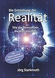Die Entstehung der Realität: Wie das Bewusstsein die Welt erschafft - inkl. Ergänzungsband 