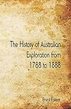The History of Australian Exploration from 1788 to 1888 livre