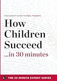 How Children Succeed in 30 Minutes - The Expert Guide to Paul Tough's Critically Acclaimed Book (the livre